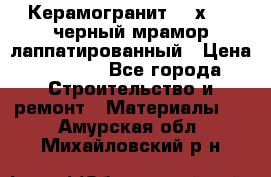 Керамогранит 600х1200 черный мрамор лаппатированный › Цена ­ 1 700 - Все города Строительство и ремонт » Материалы   . Амурская обл.,Михайловский р-н